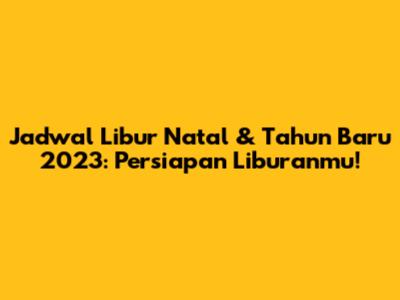 Jadwal Libur Natal & Tahun Baru 2023: Persiapan Liburanmu!