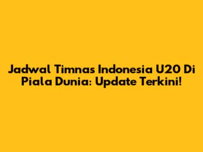Jadwal Timnas Indonesia U20 Di Piala Dunia: Update Terkini!