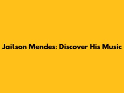 Jailson Mendes: Discover His Music