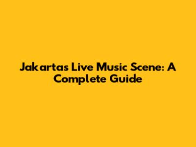 Jakarta's Live Music Scene: A Complete Guide