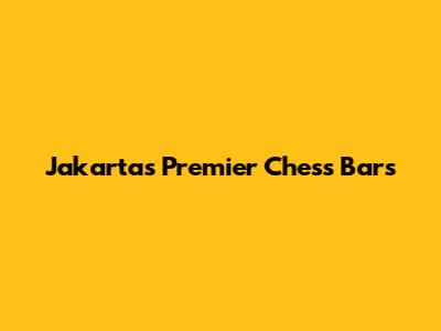 Jakarta's Premier Chess Bars