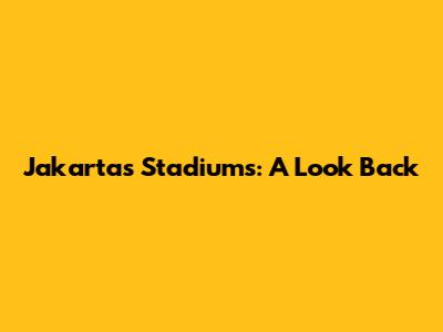 Jakarta's Stadiums: A Look Back