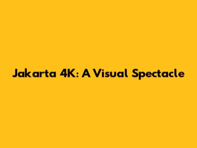 Jakarta 4K: A Visual Spectacle
