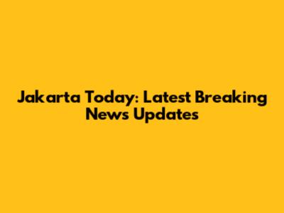 Jakarta Today: Latest Breaking News Updates