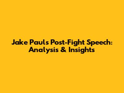 Jake Paul's Post-Fight Speech: Analysis & Insights