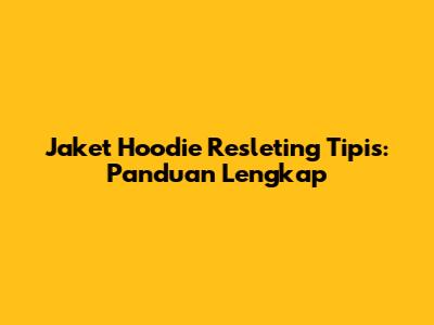 Jaket Hoodie Resleting Tipis: Panduan Lengkap