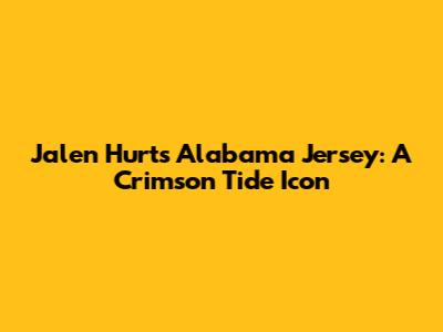 Jalen Hurts' Alabama Jersey: A Crimson Tide Icon