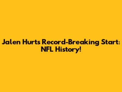 Jalen Hurts' Record-Breaking Start: NFL History!