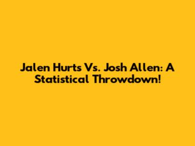 Jalen Hurts Vs. Josh Allen: A Statistical Throwdown!