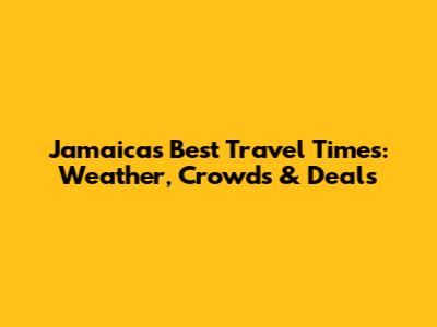 Jamaica's Best Travel Times: Weather, Crowds & Deals