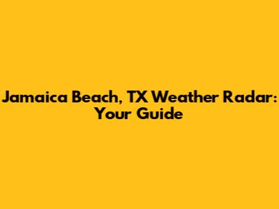 Jamaica Beach, TX Weather Radar: Your Guide