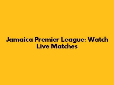 Jamaica Premier League: Watch Live Matches