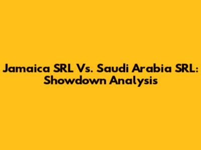 Jamaica SRL Vs. Saudi Arabia SRL: Showdown Analysis