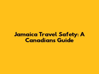 Jamaica Travel Safety: A Canadian's Guide
