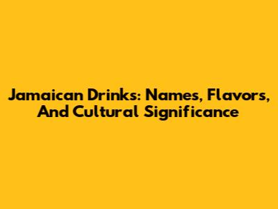 Jamaican Drinks: Names, Flavors, And Cultural Significance