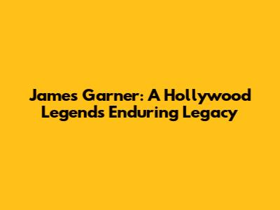 James Garner: A Hollywood Legend's Enduring Legacy