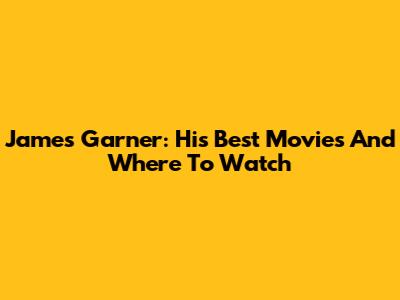 James Garner: His Best Movies And Where To Watch