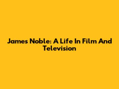 James Noble: A Life In Film And Television