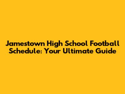 Jamestown High School Football Schedule: Your Ultimate Guide