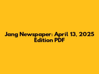 Jang Newspaper: April 13, 2025 Edition PDF