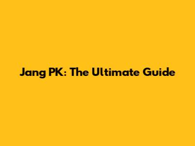 Jang PK: The Ultimate Guide