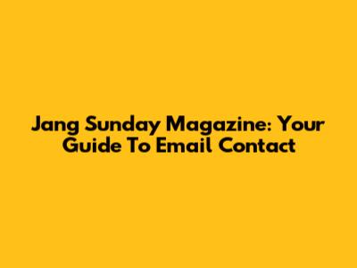 Jang Sunday Magazine: Your Guide To Email Contact