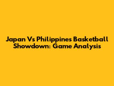 Japan Vs Philippines Basketball Showdown: Game Analysis