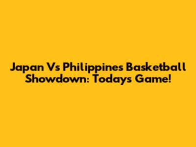 Japan Vs Philippines Basketball Showdown: Today's Game!