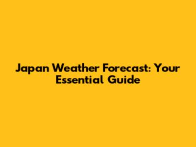 Japan Weather Forecast: Your Essential Guide