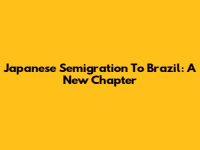 Japanese Semigration To Brazil: A New Chapter