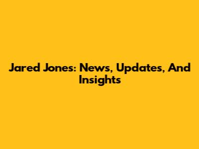 Jared Jones: News, Updates, And Insights