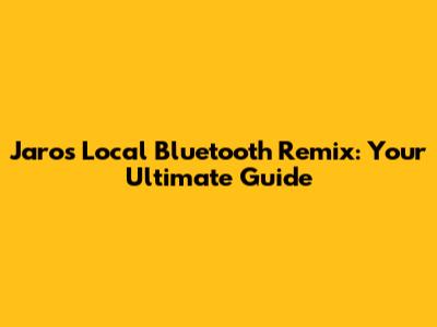 Jaro's Local Bluetooth Remix: Your Ultimate Guide
