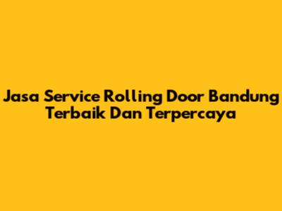 Jasa Service Rolling Door Bandung Terbaik Dan Terpercaya