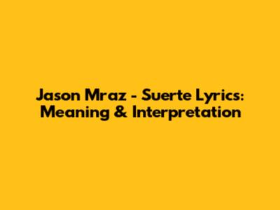 Jason Mraz - Suerte Lyrics: Meaning & Interpretation