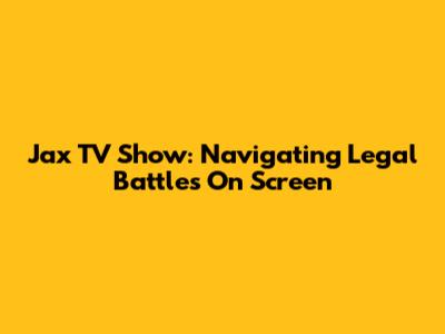 Jax TV Show: Navigating Legal Battles On Screen