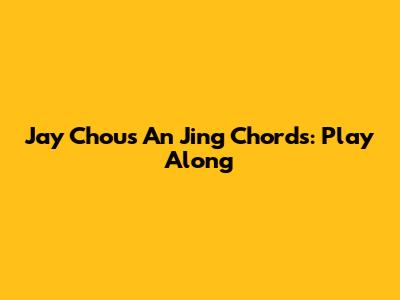 Jay Chou's 'An Jing' Chords: Play Along