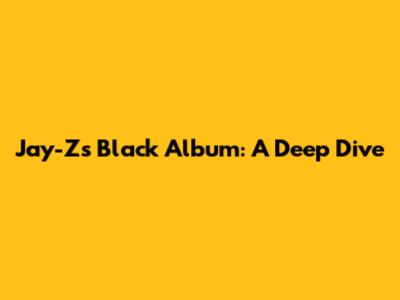 Jay-Z's Black Album: A Deep Dive