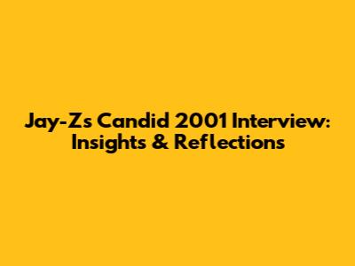 Jay-Z's Candid 2001 Interview: Insights & Reflections
