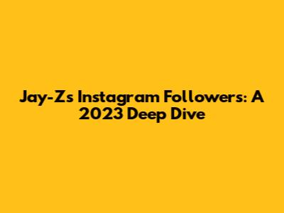 Jay-Z's Instagram Followers: A 2023 Deep Dive