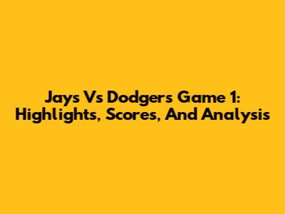 Jays Vs Dodgers Game 1: Highlights, Scores, And Analysis