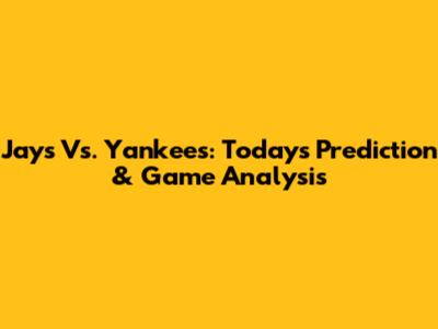 Jays Vs. Yankees: Today's Prediction & Game Analysis