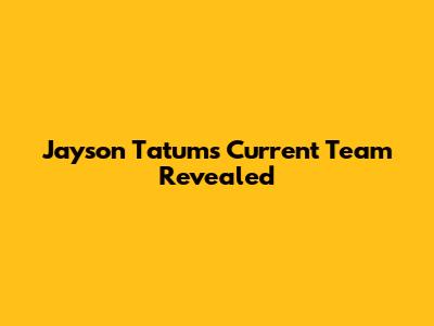 Jayson Tatum's Current Team Revealed
