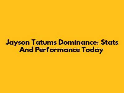 Jayson Tatum's Dominance: Stats And Performance Today