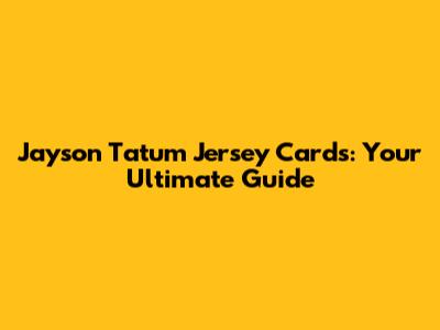 Jayson Tatum Jersey Cards: Your Ultimate Guide