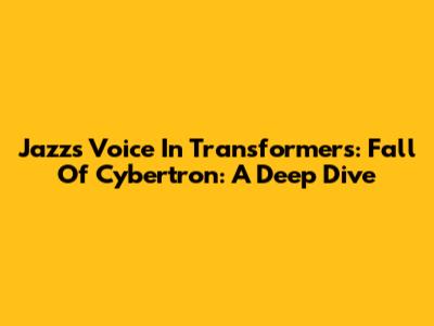 Jazz's Voice In Transformers: Fall Of Cybertron: A Deep Dive
