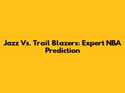 Jazz Vs. Trail Blazers: Expert NBA Prediction
