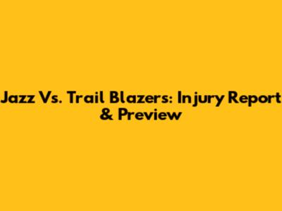 Jazz Vs. Trail Blazers: Injury Report & Preview