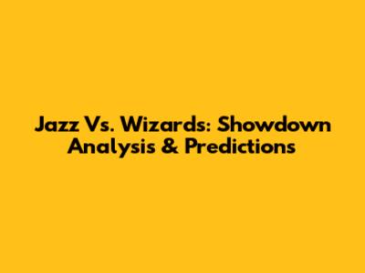 Jazz Vs. Wizards: Showdown Analysis & Predictions