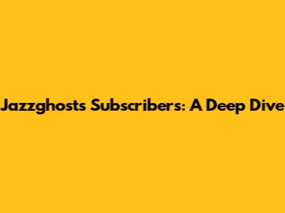 Jazzghost's Subscribers: A Deep Dive