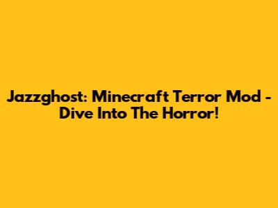 Jazzghost: Minecraft Terror Mod - Dive Into The Horror!